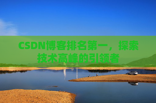 CSDN博客排名第一，探索技术高峰的引领者