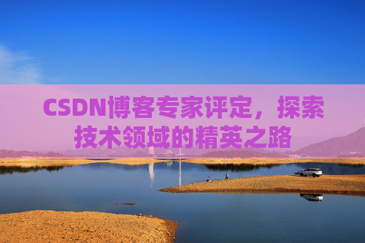 CSDN博客专家评定，探索技术领域的精英之路