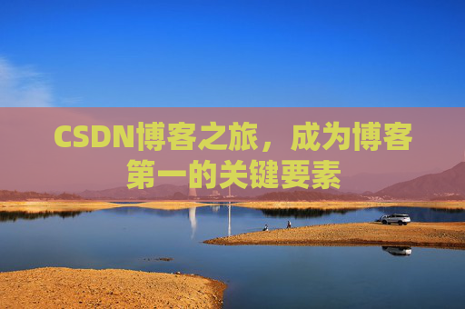 CSDN博客之旅，成为博客第一的关键要素